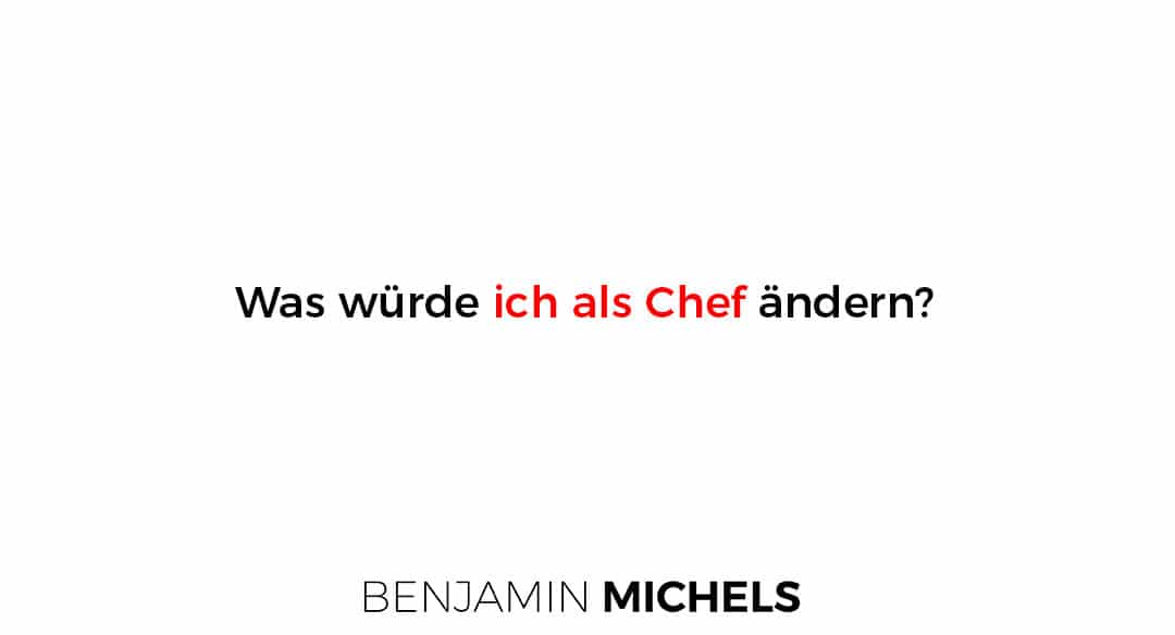 Was würde ich als Chef ändern?