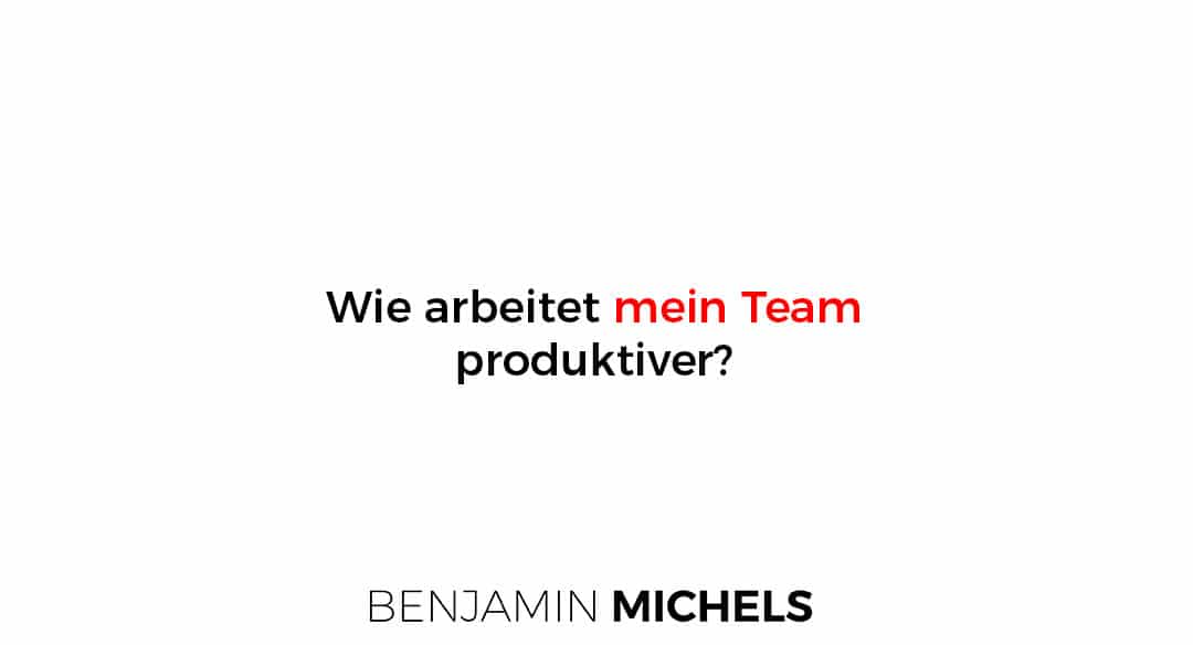 Wie arbeitet mein Team produktiver?