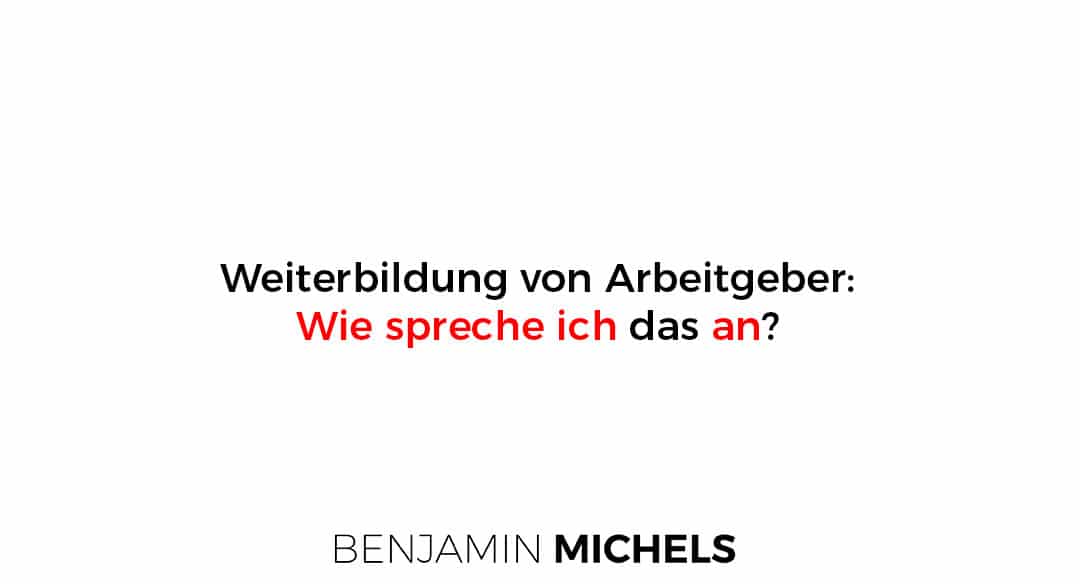 Weiterbildung durch Arbeitgeber: Wie spreche ich das an?