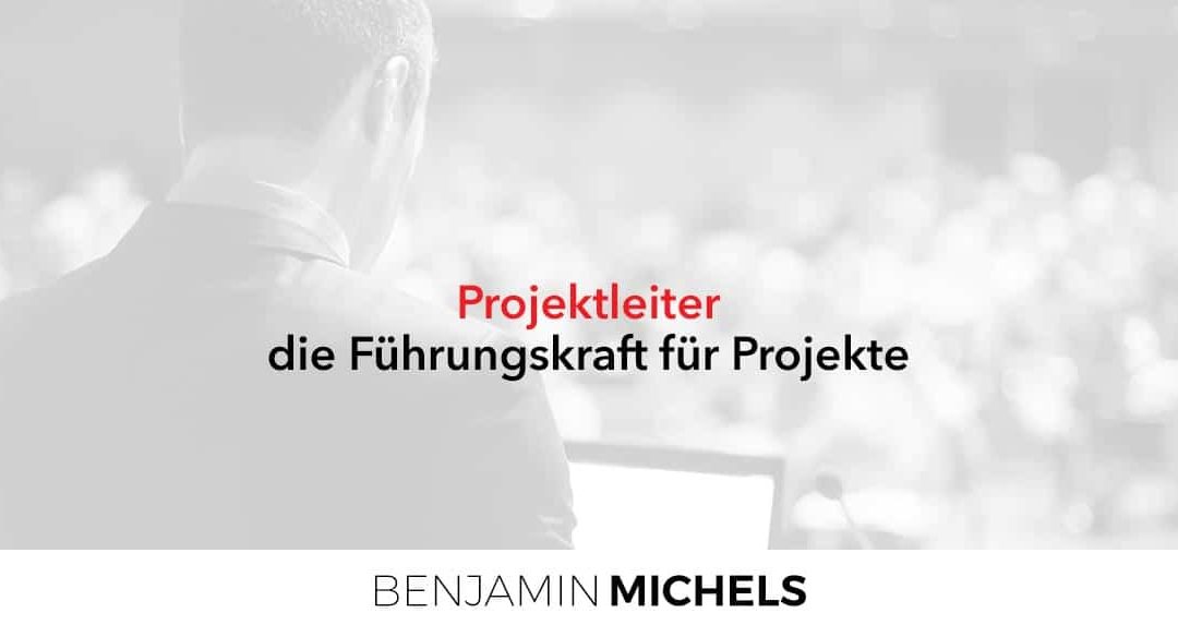 Der Projektleiter – die Führungskraft für Projekte