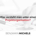 Was versteht man unter Projektorganisation?