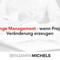 Change Management - wenn Projekte Veränderung erzeugenChange Management - wenn Projekte Veränderung erzeugen