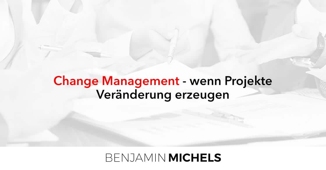 Change Management - wenn Projekte Veränderung erzeugenChange Management - wenn Projekte Veränderung erzeugen