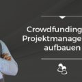 Crowdfunding mit Projektmanagement aufbauen