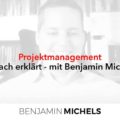 Projektmanagement einfach erklärt – mit Benjamin Michels