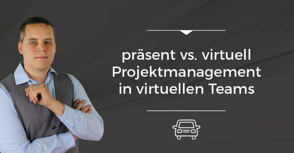 präsent vs. virtuell - Projektmanagement in virtuellen Teams